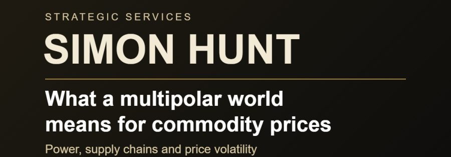 Simon Hunt Strategic Services – What a multipolar world means for commodity prices